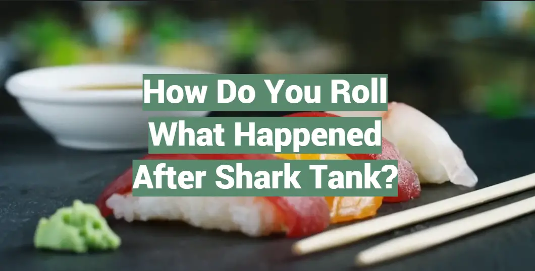 How Do You Roll – What Happened After Shark Tank?