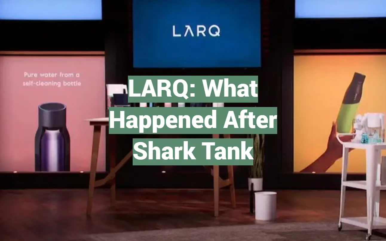 LARQ: What Happened After Shark Tank
