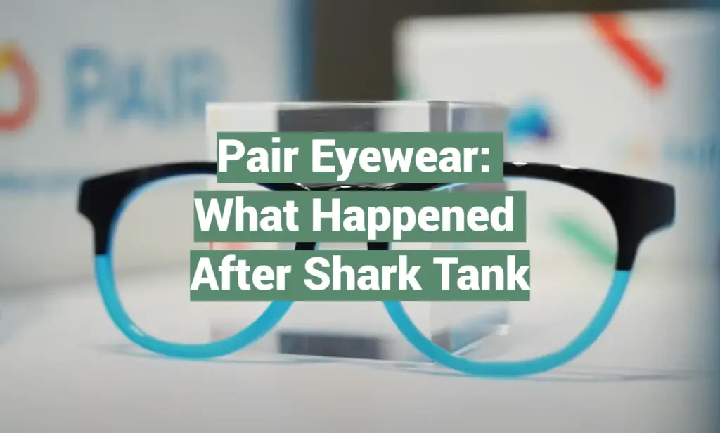 Pair Eyewear What Happened After Shark Tank SharkTankWiki