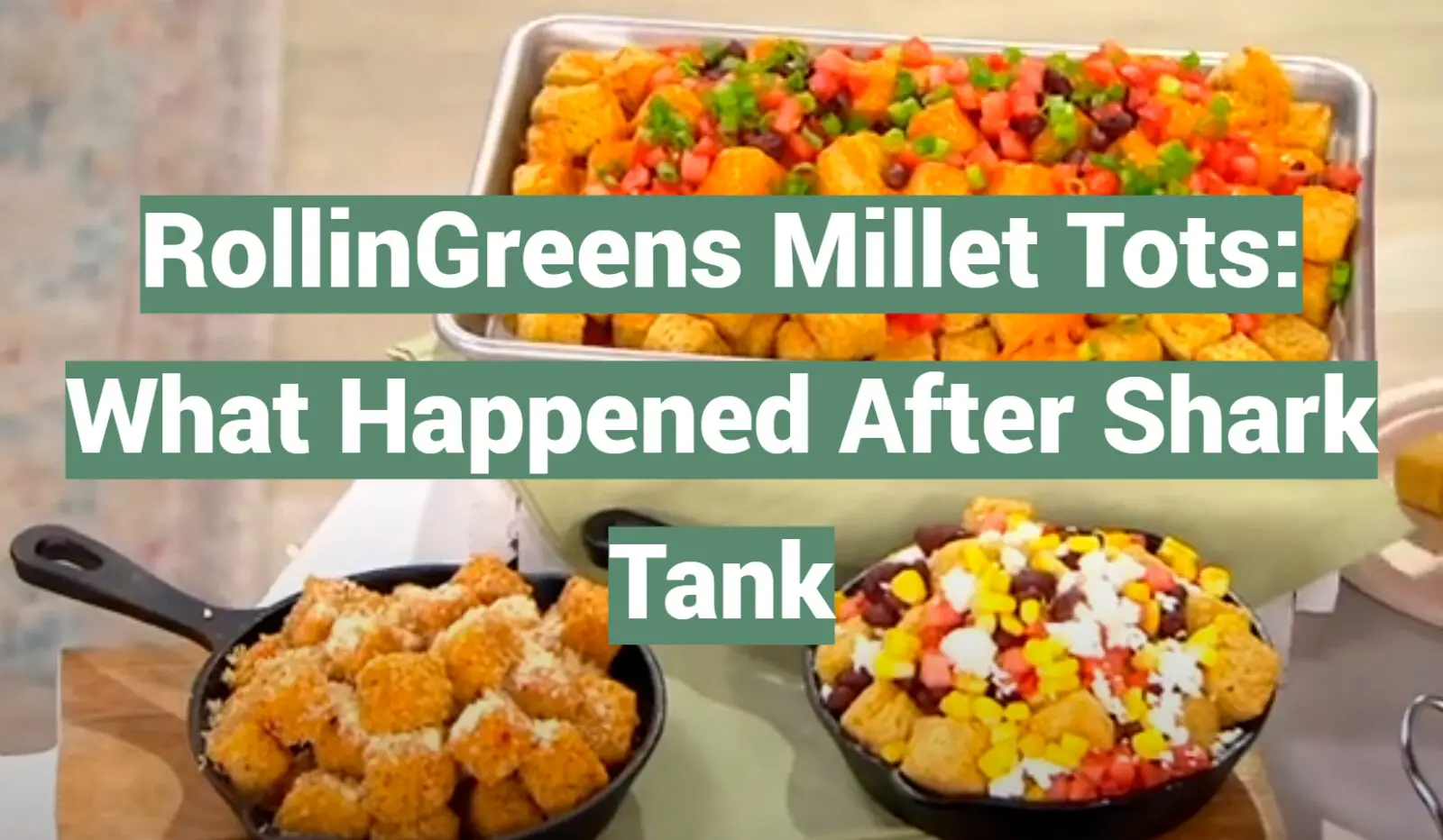 RollinGreens Millet Tots: What Happened After Shark Tank