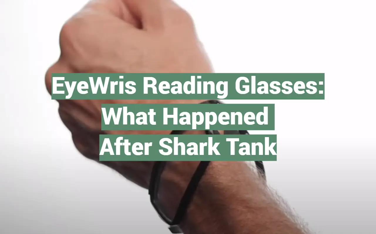 EyeWris Reading Glasses: What Happened After Shark Tank